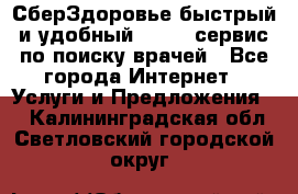 СберЗдоровье быстрый и удобный online-сервис по поиску врачей - Все города Интернет » Услуги и Предложения   . Калининградская обл.,Светловский городской округ 